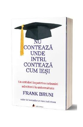 Nu conteaza unde intri, conteaza cum iesi - Frank Bruni