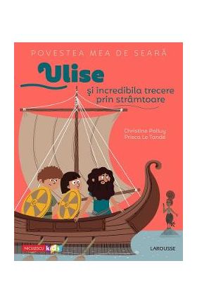 Povestea mea de seara: Ulise si incredibila trecere prin stramtoare - Christine Palluy, Prisca Le Tande