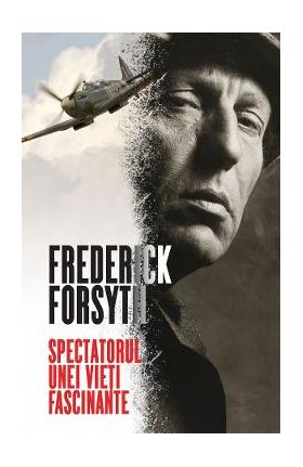 Spectatorul unei vieti fascinante - Frederick Forsyth