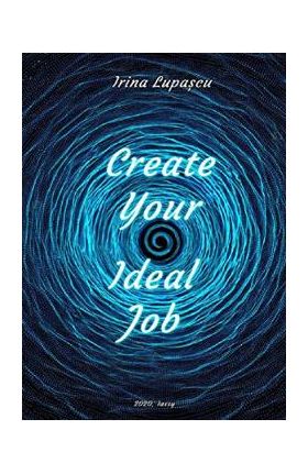 Create Your Ideal Job - Irina Lupascu