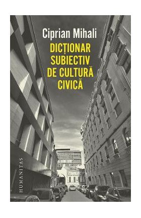 Dictionar subiectiv de cultura civica - Ciprian Mihali