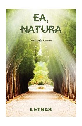 Ea, natura - Georgeta Ganea