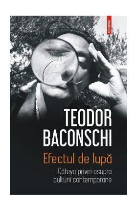 Efectul de lupa. Cateva priviri asupra culturii contemporane - Teodor Baconschi