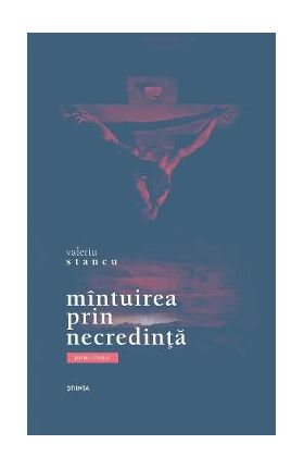 Mintuirea prin necredinta. Poeme cristice - Valeriu Stancu