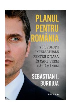 Planul pentru Romania - Sebastian I. Burduja