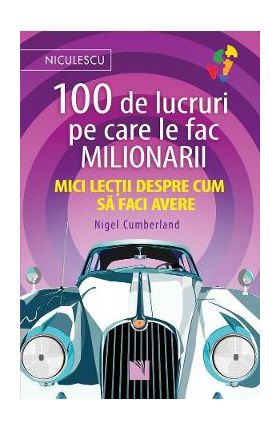 100 de lucruri pe care le fac milionarii - Nigel Cumberland