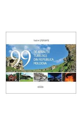 99 de atractii turistice din Republica Moldova - Vadim Sterbate