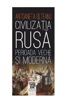 Civilizatia rusa: perioada veche si moderna - Antoaneta Olteanu