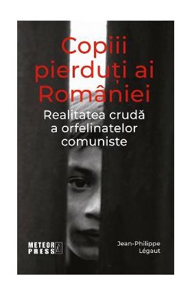 Copiii pierduti ai Romaniei - Jean-Philippe Legaut