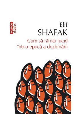 Cum sa ramai lucid intr-o epoca a dezbinarii - Elif Shafak