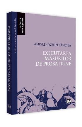 Executarea masurilor de probatiune - Andrei-Dorin Bancila