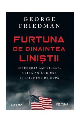 Furtuna de dinaintea linistii - George Friedman