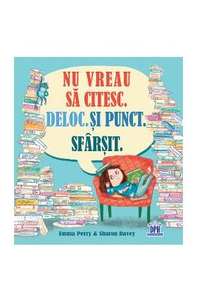 Nu vreau sa citesc. Deloc. Si punct. Sfarsit - Emma Perry, Sharon Davey