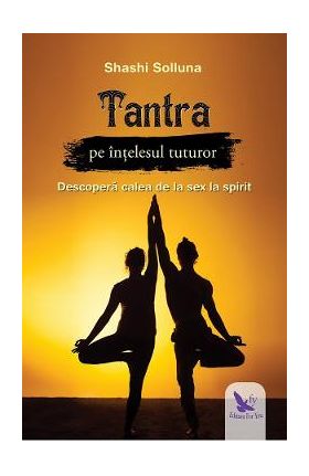 Tantra pe intelesul tuturor - Shashi Solluna