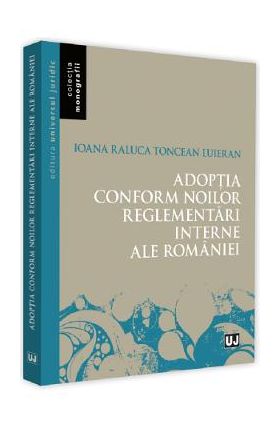 Adoptia conform noilor reglementari interne ale Romaniei - Ioana-Raluca Toncean-Luieran