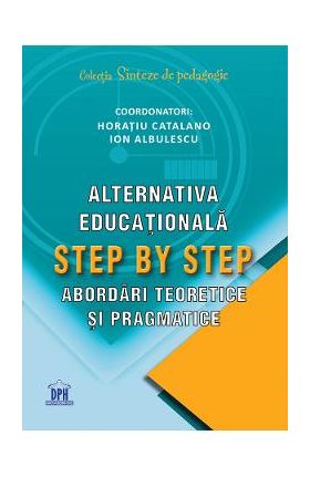 Alternativa educationala Step by Step. Abordari teoretice si pragmatice - Horatiu Catalano, Ion Albulescu