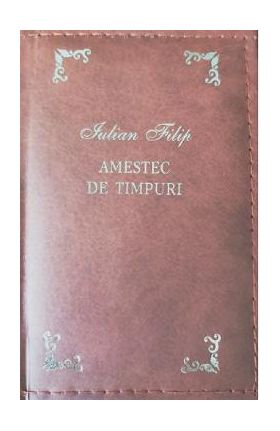 Amestec de timpuri. Laurii poeziei - Iulian Filip