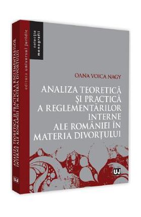 Analiza teoretica si practica a reglementarilor interne ale Romaniei in materia divortului - Oana Voica Nagy