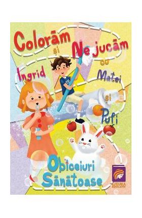 Coloram si ne jucam cu Ingrid, Matei si Pufi. Obiceiuri sanatoase - Ioana Cristina Vladoiu