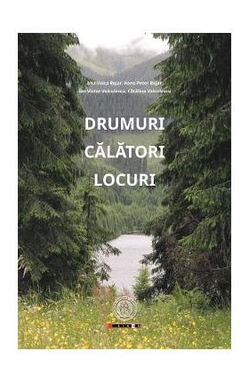 Drumuri. Calatori. Locuri - Catalina Velculescu, Ana-Voica Bojar, Hans-Peter Bojar, Ion Victor Velculescu