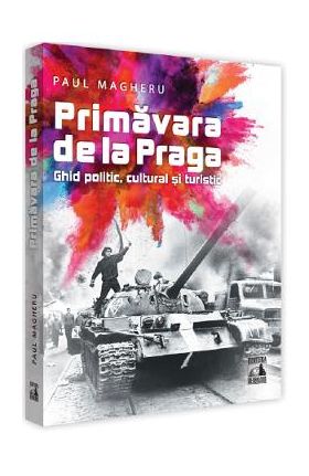 Primavara de la Praga. Ghid politic, cultural si turistic - Paul Magheru