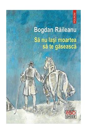 Sa nu lasi moartea sa te gaseasca - Bogdan Raileanu