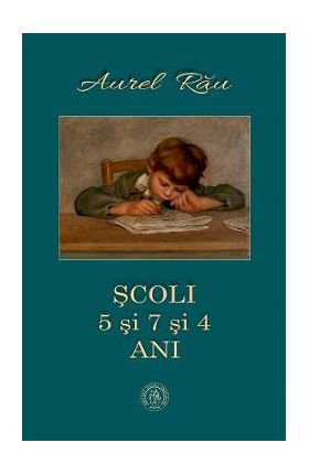 Scoli. 5 si 7 si 4 ani - Aurel Rau