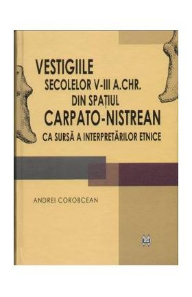 Vestigiile secolelor V-III a.Chr. din spatiul carpato-nistrean - Andrei Corobcean