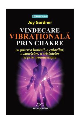 Vindecare vibrationala prin Chakre - Joy Gardner