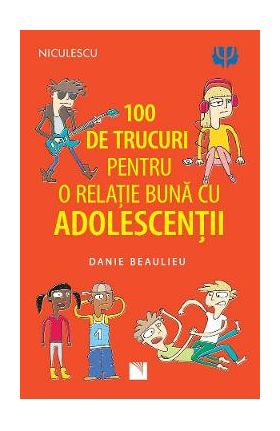 100 de trucuri pentru o relatie buna cu adolescentii - Danie Beaulieu