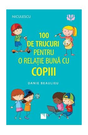 100 de trucuri pentru o relatie buna cu copiii - Danie Beaulieu