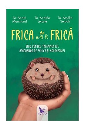 Frica de a-ti fi frica - Andre Marchand, Andre Letarte, Amelia Seidah