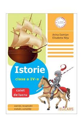 Istorie - Clasa 4 - Caiet de lucru - Arina Damian, Elisabeta Nitu