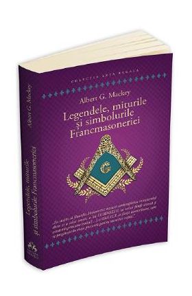 Legendele, miturile si simbolurile Francmasoneriei - Albert G. Mackey