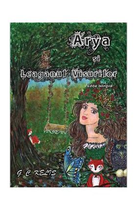 Arya si Leaganul Visurilor. Arya and the Swing of Dreams - G.C. Kelis