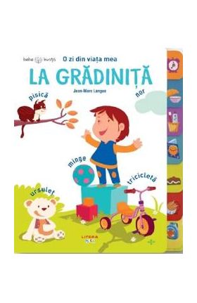 Bebe invata. O zi din viata mea. La gradinita - Jean-Marc Langue