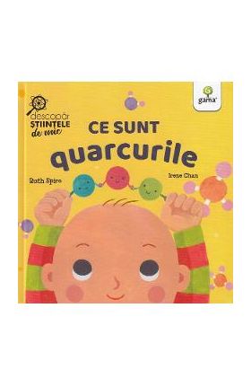 Ce sunt quarcurile. Descopar stiintele de mic - Ruth Spiro