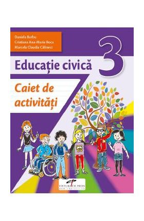 Educatie civica - Clasa 3 - Caiet de activitati - Daniela Barbu, Cristiana Ana-Maria Boca, Marcela Claudia Calineci