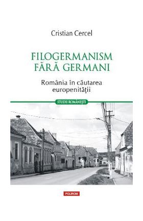 Filogermanism fara germani. Romania in cautarea europenitatii - Cristian Cercel