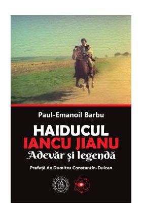 Haiducul Iancu Jianu. Adevar si legenda - Paul-Emanoil Barbu