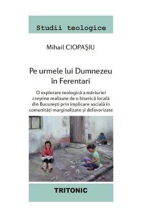 Pe urmele lui Dumnezeu in Ferentari - Mihail Ciopasiu