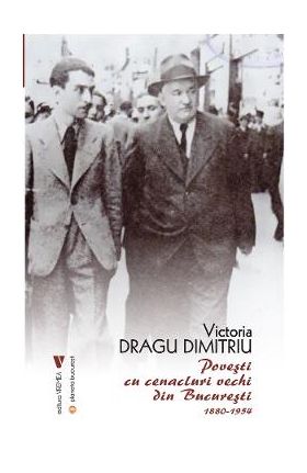 Povesti cu cenacluri vechi din Bucuresti 1880-1954 - Victoria Dragu Dimitriu