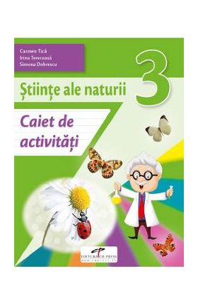 Stiinte ale naturii - Clasa 3 - Caiet de activitati - Carmen Tica, Irina Terecoasa, Simona Dobrescu