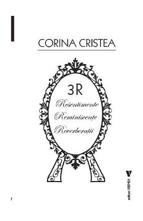 3R: Resentimente. Reminiscente. Reverberatii - Cristea Corina