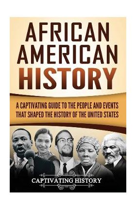 African American History: A Captivating Guide to the People and Events that Shaped the History of the United States