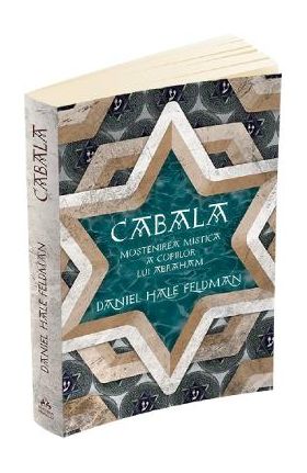Cabala. Mostenirea mistica a copiilor lui Abraham - Daniel Hale Feldman