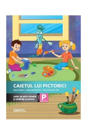 Caietul lui Pictorici. Caiet de arte vizuale si abilitati practice - Clasa pregatitoare - Adina Achim, Emanuela Patrichi