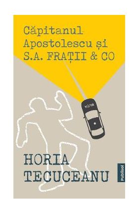 Capitanul Apostolescu si S.A. Fratii & Co - Horia Tecuceanu