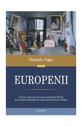 Europenii. Trei vieti si formarea unei culturi cosmopolite in in Europa secolului al XIX-lea - Orlando Figes