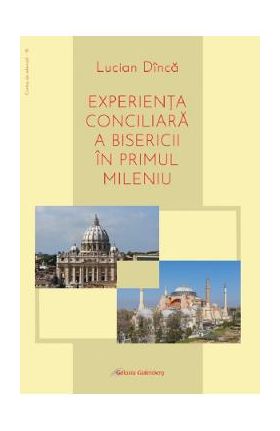 Experienta conciliara a bisericii in primul mileniu - Lucian Dinca